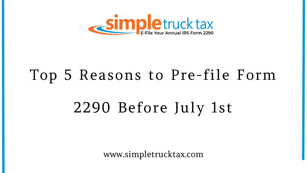 Top 5 Reasons to Pre-file Form 2290 Before July 1st Top 5 Reasons to Pre-file Form 2290 Before July 1st